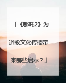 《哪吒2》为道教文化传播带来哪些启示？
