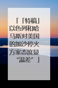 「特稿」以色列和哈马斯对美国的加沙停火方案态度显“温差”