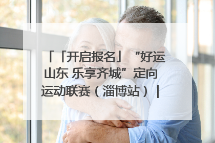 「开启报名」“好运山东 乐享齐城”定向运动联赛（淄博站）｜齐迹争霸之稷下逐风