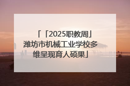 「2025职教周」潍坊市机械工业学校多维呈现育人硕果