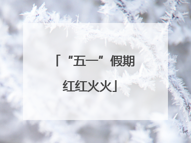 “五一”假期 红红火火