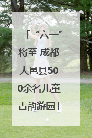 “六一”将至 成都大邑县500余名儿童古韵游园