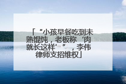“小孩早餐吃到未熟馄饨，老板称‘肉就长这样’”，李伟律师支招维权