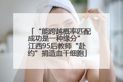 “能跨越概率匹配成功是一种缘分” 江西95后教师“赴约”捐造血干细胞
