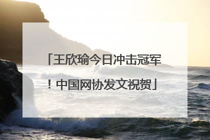 王欣瑜今日冲击冠军！中国网协发文祝贺