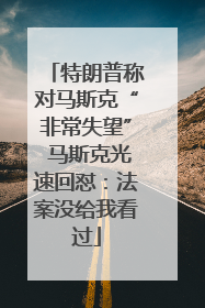 特朗普称对马斯克“非常失望” 马斯克光速回怼：法案没给我看过