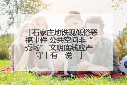 石家庄地铁现低俗恶搞事件 公共空间非“秀场” 文明底线应严守丨有一说一