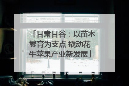 甘肃甘谷：以苗木繁育为支点 撬动花牛苹果产业新发展