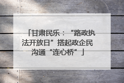甘肃民乐：“路政执法开放日”搭起政企民沟通“连心桥”