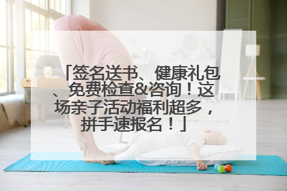 签名送书、健康礼包、免费检查&咨询！这场亲子活动福利超多，拼手速报名！