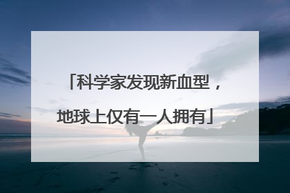 科学家发现新血型，地球上仅有一人拥有