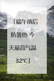 端午前后防暑热 今天最高气温32℃