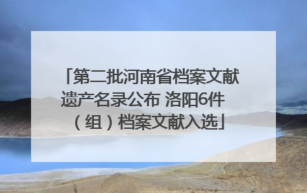 第二批河南省档案文献遗产名录公布 洛阳6件（组）档案文献入选