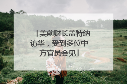 美前财长盖特纳访华，受到多位中方官员会见