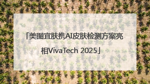 美图宜肤携AI皮肤检测方案亮相VivaTech 2025