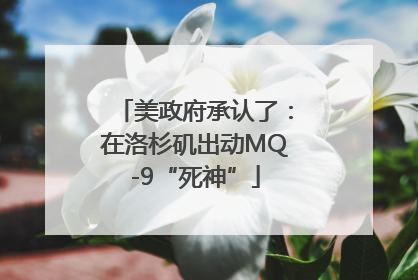 美政府承认了：在洛杉矶出动MQ-9“死神”