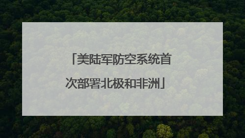 美陆军防空系统首次部署北极和非洲