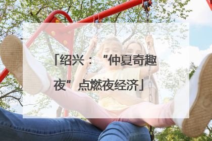 绍兴：“仲夏奇趣夜”点燃夜经济