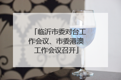 临沂市委对台工作会议、市委港澳工作会议召开