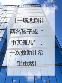 一场悲剧让两名孩子成“事实孤儿”，一次救助让希望重燃