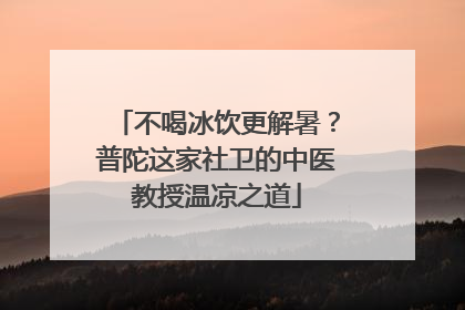 不喝冰饮更解暑？普陀这家社卫的中医教授温凉之道