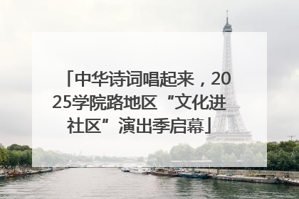 中华诗词唱起来，2025学院路地区“文化进社区”演出季启幕