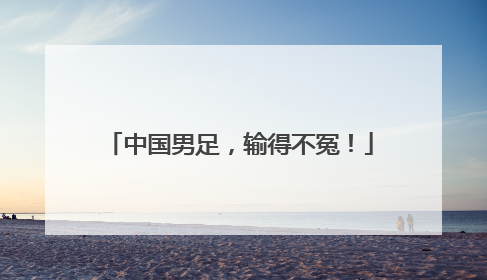 中国男足，输得不冤！