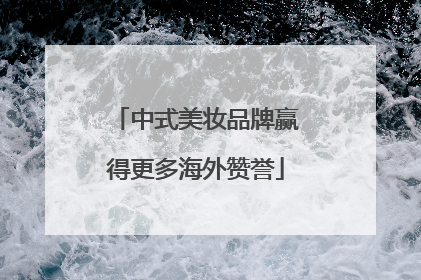 中式美妆品牌赢得更多海外赞誉
