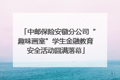 中邮保险安徽分公司“趣味画室”学生金融教育安全活动圆满落幕