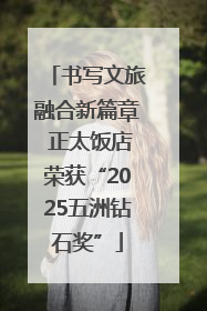 书写文旅融合新篇章 正太饭店荣获“2025五洲钻石奖”