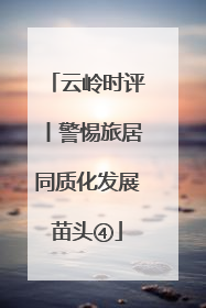 云岭时评丨警惕旅居同质化发展苗头④