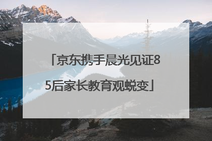 京东携手晨光见证85后家长教育观蜕变