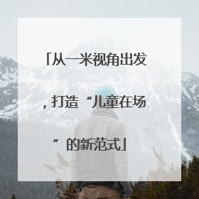 从一米视角出发，打造“儿童在场”的新范式