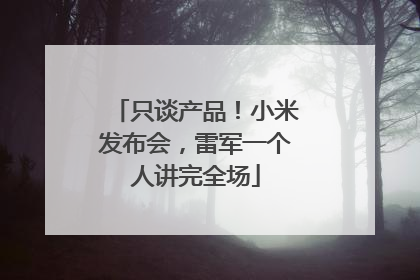 只谈产品！小米发布会，雷军一个人讲完全场