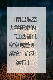 南昌航空大学研发的“江西省低空空域管理系统”启动运行