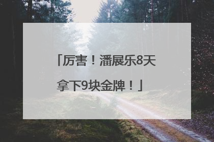 厉害！潘展乐8天拿下9块金牌！