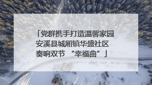 党群携手打造温馨家园 安溪县城厢镇华盛社区奏响双节 “幸福曲”