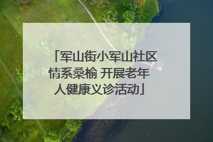 军山街小军山社区情系桑榆 开展老年人健康义诊活动