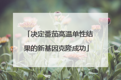 决定番茄高温单性结果的新基因克隆成功