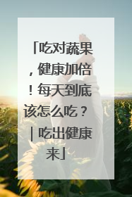 吃对蔬果，健康加倍！每天到底该怎么吃？｜吃出健康来