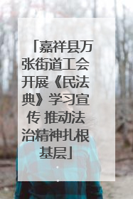 嘉祥县万张街道工会开展《民法典》学习宣传 推动法治精神扎根基层