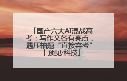 国产六大AI混战高考：写作文各有亮点，遇压轴题“直接弃考”丨预见·科技