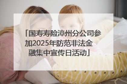 国寿寿险漳州分公司参加2025年防范非法金融集中宣传日活动