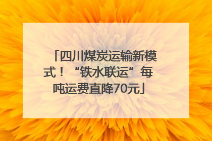 四川煤炭运输新模式！“铁水联运”每吨运费直降70元