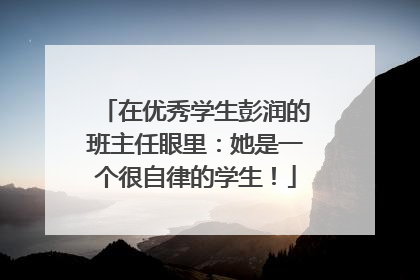 在优秀学生彭润的班主任眼里：她是一个很自律的学生！