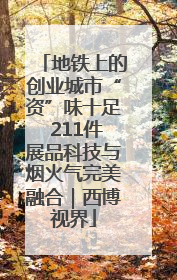 地铁上的创业城市“资”味十足 211件展品科技与烟火气完美融合｜西博视界