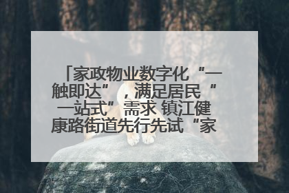 家政物业数字化“一触即达”，满足居民“一站式”需求 镇江健康路街道先行先试“家门口”便民小程序