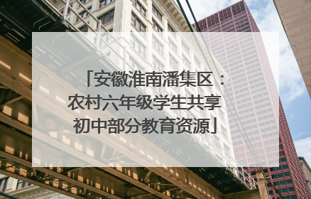 安徽淮南潘集区：农村六年级学生共享初中部分教育资源