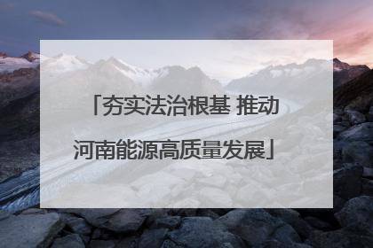 夯实法治根基 推动河南能源高质量发展
