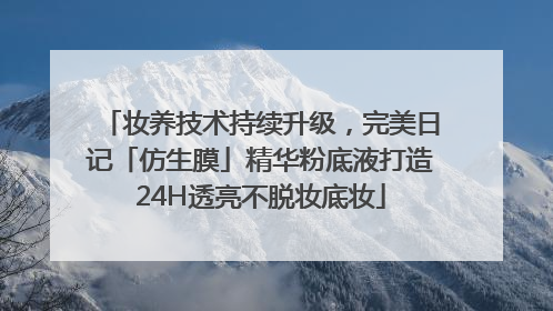 妆养技术持续升级，完美日记「仿生膜」精华粉底液打造24H透亮不脱妆底妆